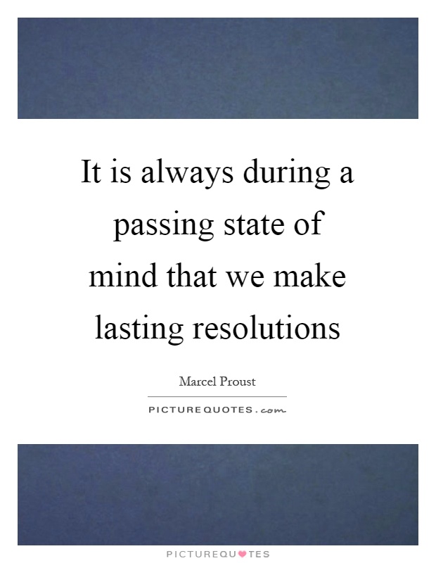 It is always during a passing state of mind that we make lasting resolutions Picture Quote #1