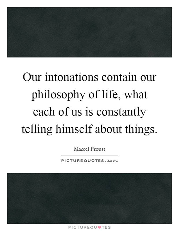 Our intonations contain our philosophy of life, what each of us is constantly telling himself about things Picture Quote #1