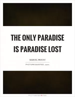 The only paradise is paradise lost Picture Quote #1