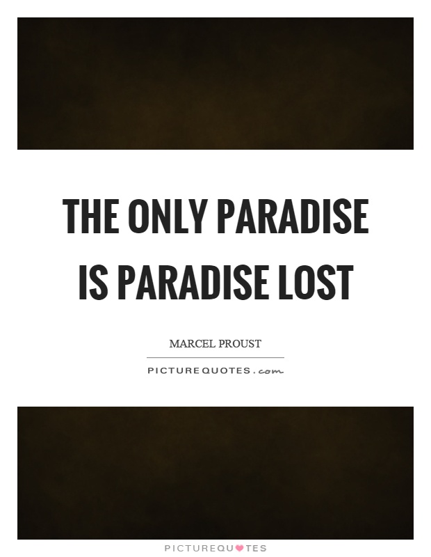 The only paradise is paradise lost Picture Quote #1