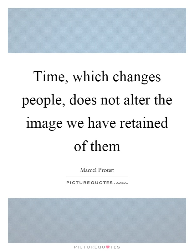 Time, which changes people, does not alter the image we have retained of them Picture Quote #1