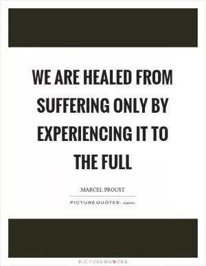 We are healed from suffering only by experiencing it to the full Picture Quote #1