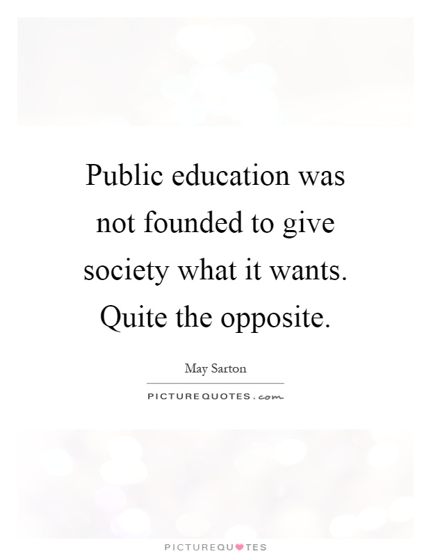 Public education was not founded to give society what it wants. Quite the opposite Picture Quote #1