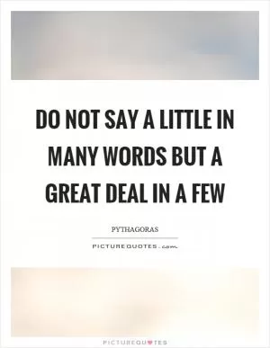 Do not say a little in many words but a great deal in a few Picture Quote #1