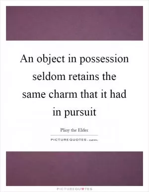 An object in possession seldom retains the same charm that it had in pursuit Picture Quote #1