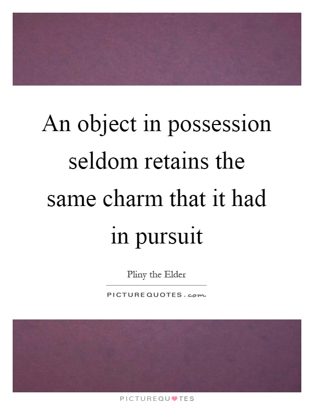 An object in possession seldom retains the same charm that it had in pursuit Picture Quote #1