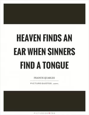 Heaven finds an ear when sinners find a tongue Picture Quote #1