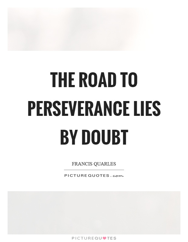 The road to perseverance lies by doubt Picture Quote #1