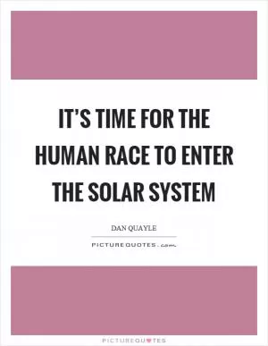 It’s time for the human race to enter the solar system Picture Quote #1