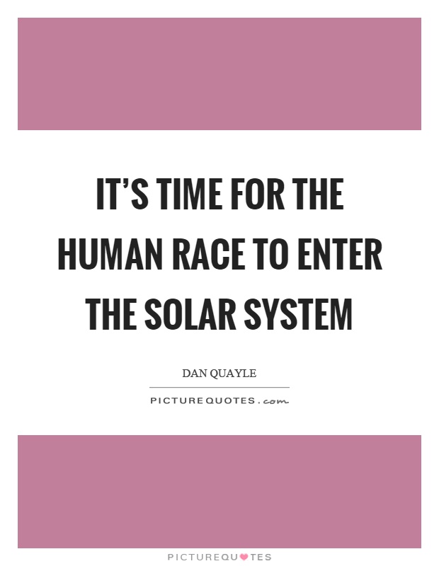 It's time for the human race to enter the solar system Picture Quote #1