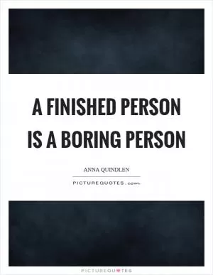 A finished person is a boring person Picture Quote #1