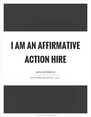 I am an affirmative action hire Picture Quote #1