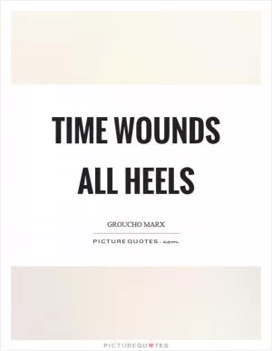 Time wounds all heels Picture Quote #1