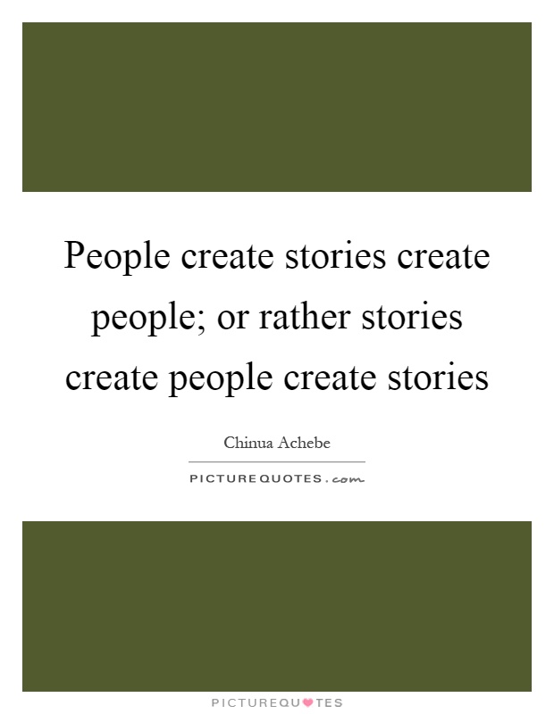 People create stories create people; or rather stories create people create stories Picture Quote #1