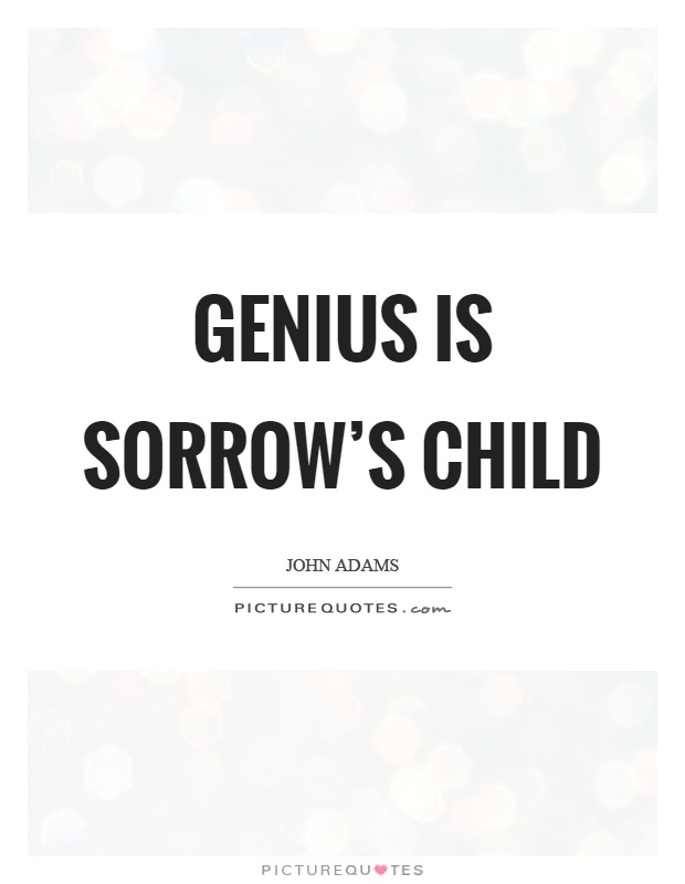 Genius is sorrow's child Picture Quote #1