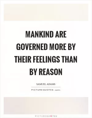 Mankind are governed more by their feelings than by reason Picture Quote #1