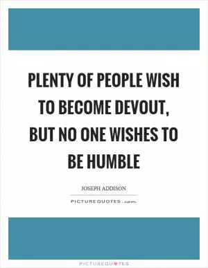 Plenty of people wish to become devout, but no one wishes to be humble Picture Quote #1