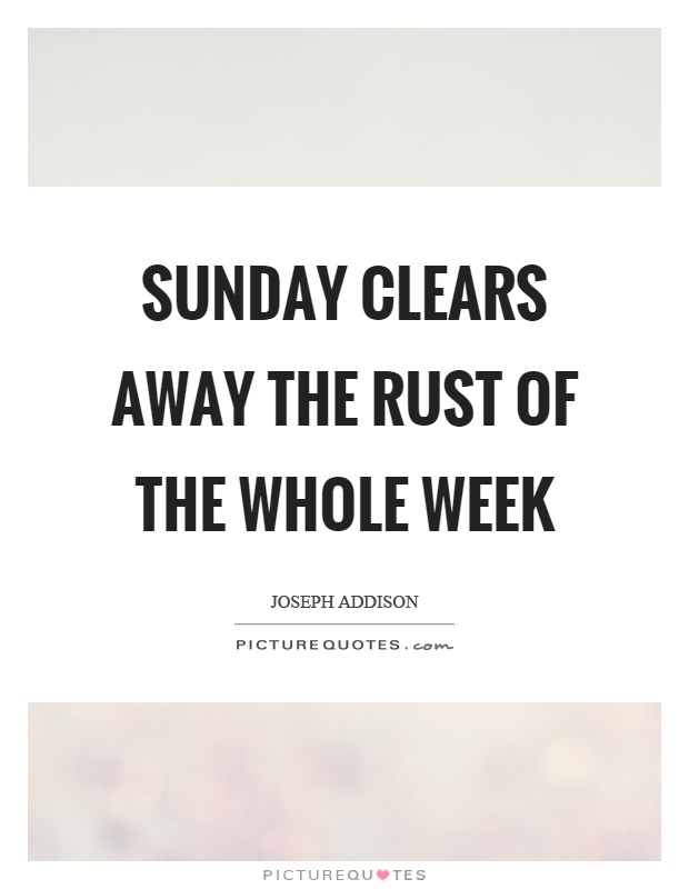 Sunday clears away the rust of the whole week Picture Quote #1