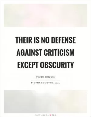 Their is no defense against criticism except obscurity Picture Quote #1