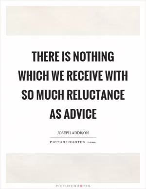 There is nothing which we receive with so much reluctance as advice Picture Quote #1
