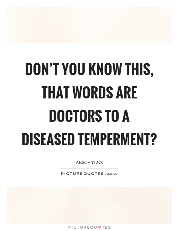 Don't you know this, that words are doctors to a diseased temperment? Picture Quote #1