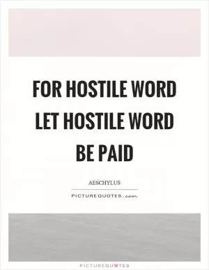 For hostile word let hostile word be paid Picture Quote #1