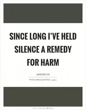 Since long I’ve held silence a remedy for harm Picture Quote #1