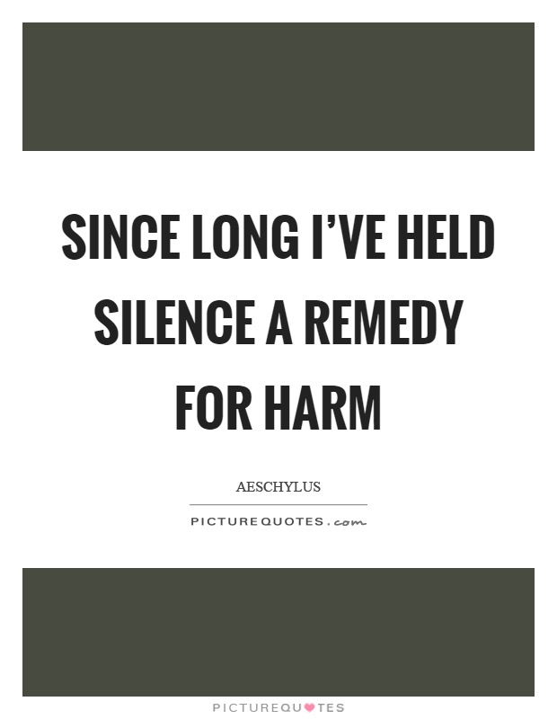 Since long I've held silence a remedy for harm Picture Quote #1
