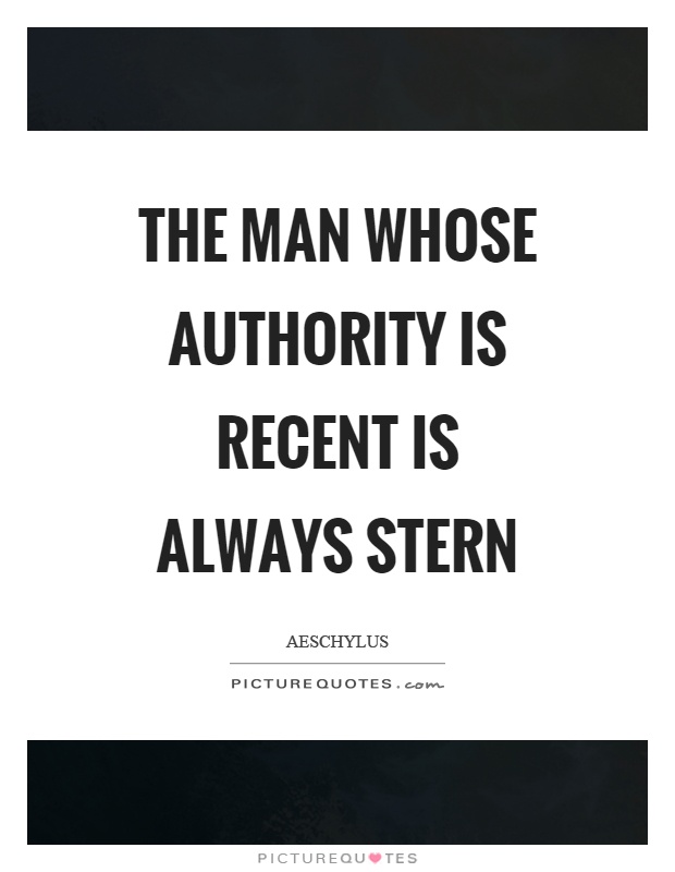 The man whose authority is recent is always stern Picture Quote #1