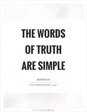 The words of truth are simple Picture Quote #1
