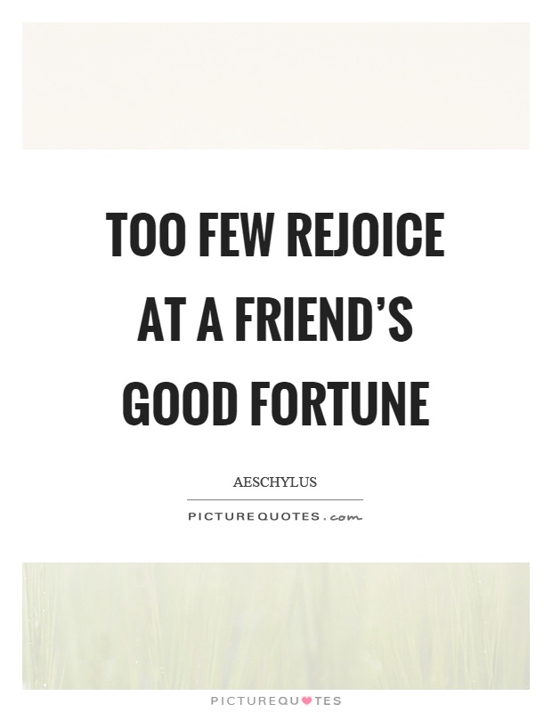 Too few rejoice at a friend's good fortune Picture Quote #1