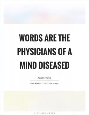 Words are the physicians of a mind diseased Picture Quote #1