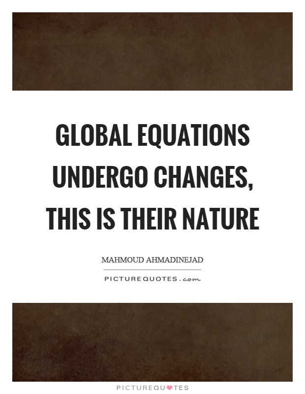 Global equations undergo changes, this is their nature Picture Quote #1