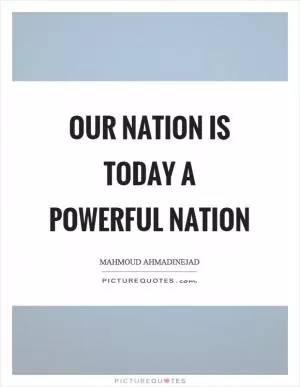 Our nation is today a powerful nation Picture Quote #1