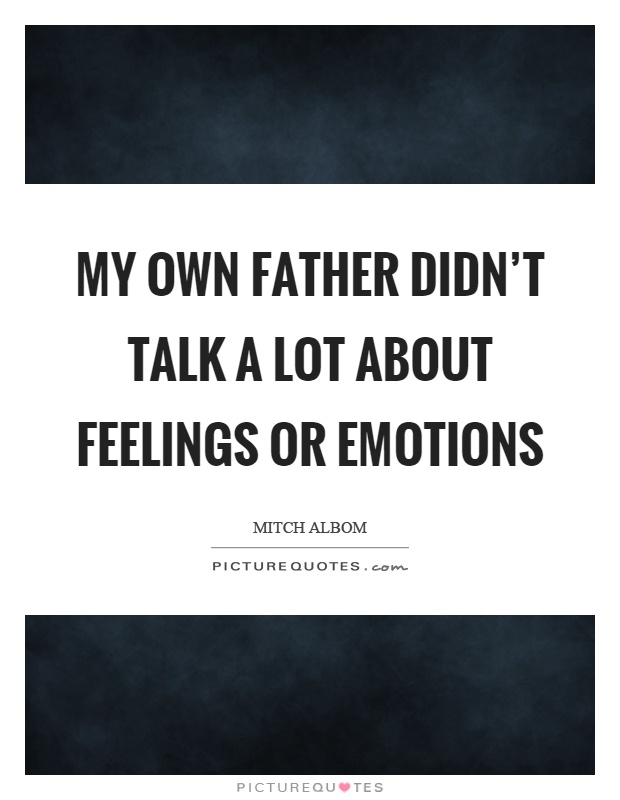 My own father didn't talk a lot about feelings or emotions Picture Quote #1