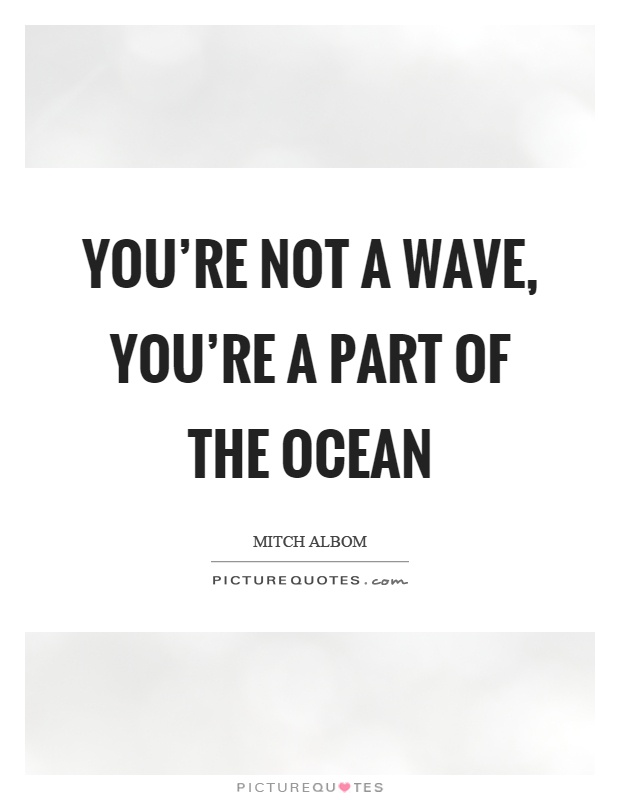 You're not a wave, you're a part of the ocean Picture Quote #1
