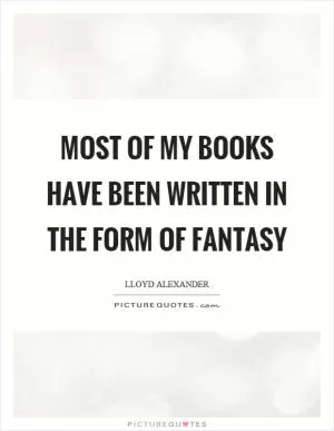 Most of my books have been written in the form of fantasy Picture Quote #1