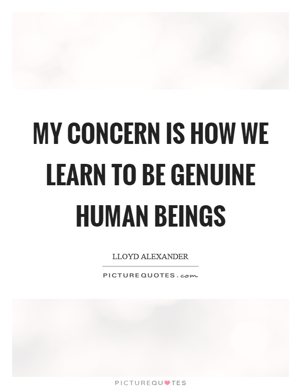 My concern is how we learn to be genuine human beings Picture Quote #1