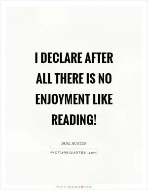 I declare after all there is no enjoyment like reading! Picture Quote #1