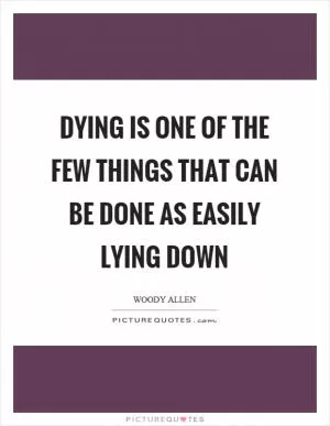 Dying is one of the few things that can be done as easily lying down Picture Quote #1