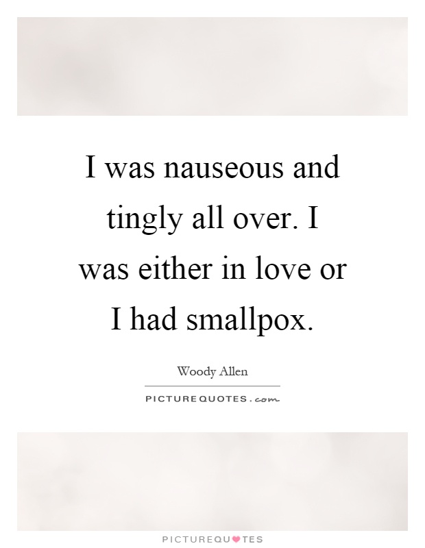 I was nauseous and tingly all over. I was either in love or I had smallpox Picture Quote #1