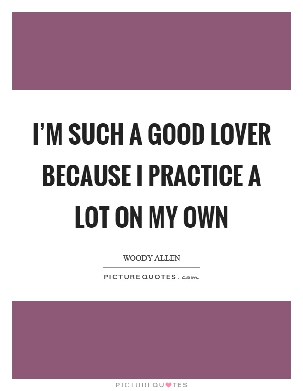 I'm such a good lover because I practice a lot on my own Picture Quote #1