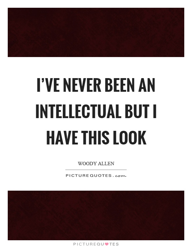 I've never been an intellectual but I have this look Picture Quote #1