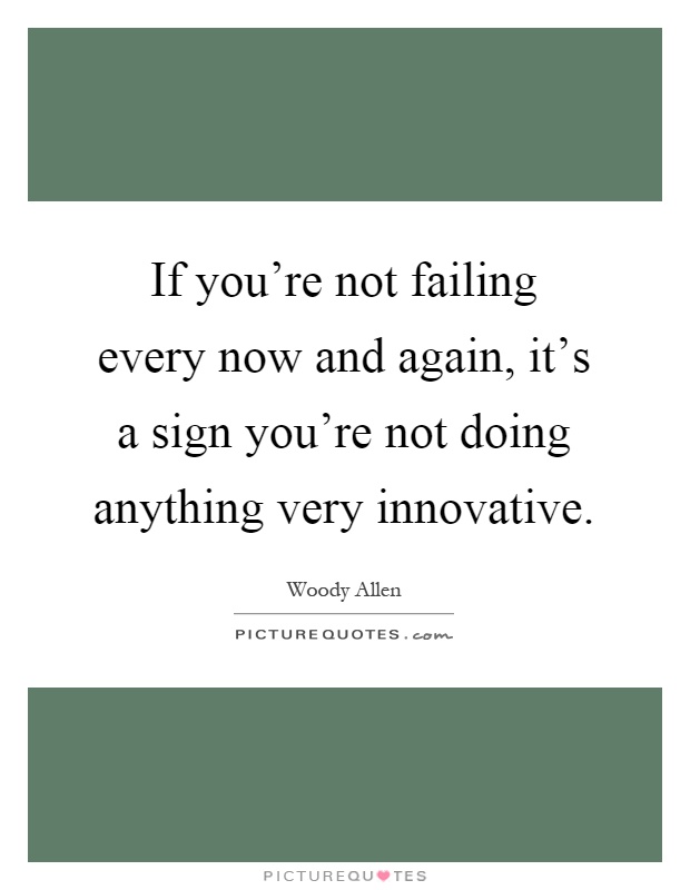 If you're not failing every now and again, it's a sign you're not doing anything very innovative Picture Quote #1