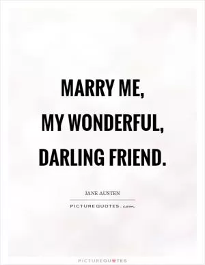 Marry me,  my wonderful, darling friend Picture Quote #1