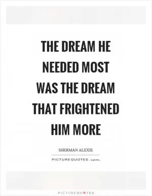 The dream he needed most was the dream that frightened him more Picture Quote #1