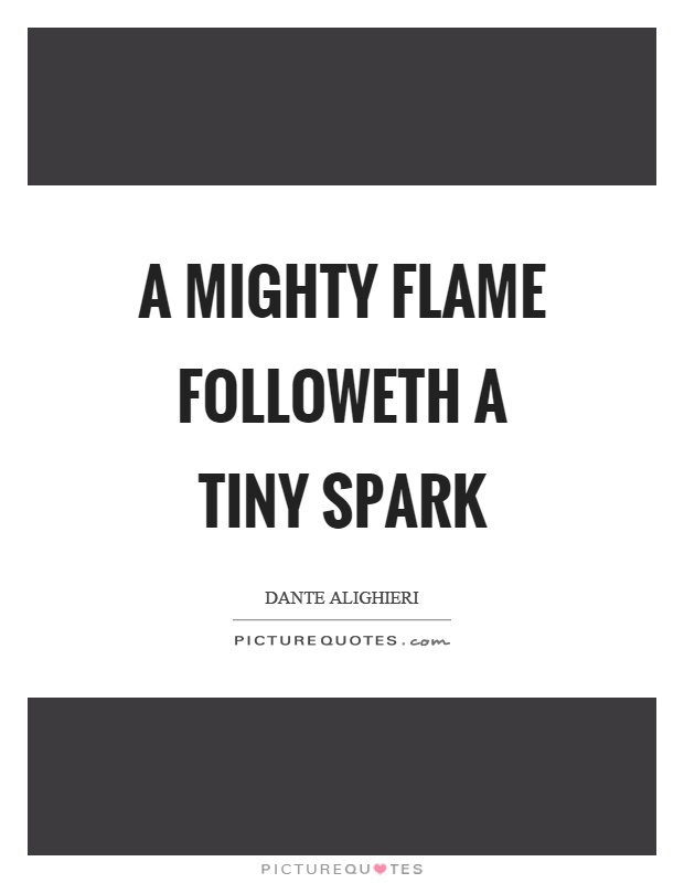 A mighty flame followeth a tiny spark Picture Quote #1