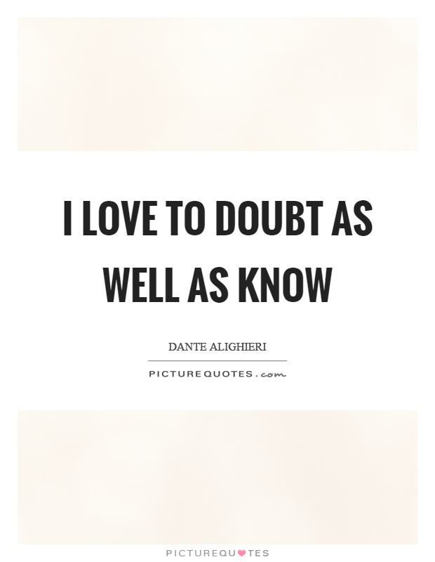 I love to doubt as well as know Picture Quote #1