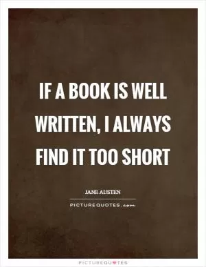  if a book is well written, I always find it too short Picture Quote #1