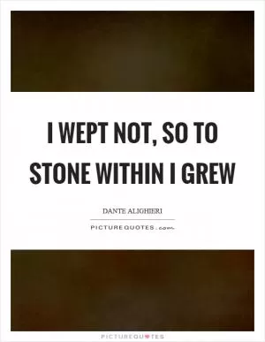 I wept not, so to stone within I grew Picture Quote #1
